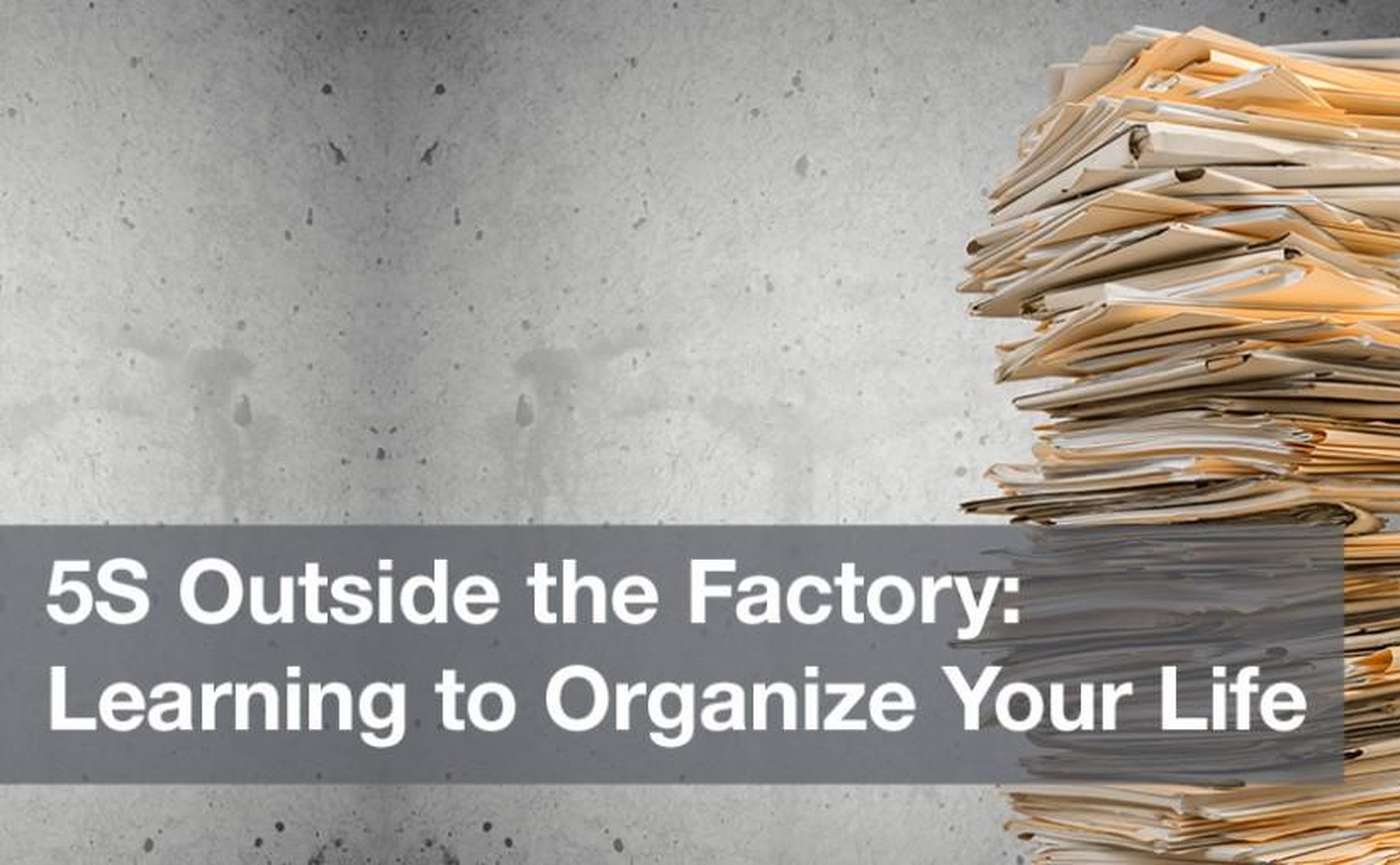 5S Outside The Factory: Learning To Organize Your Life