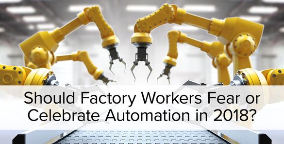 Should Factory Workers Fear or Celebrate Automation in 2018? 