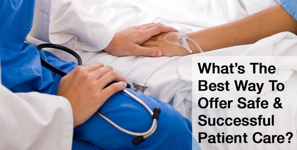 What's The Best Way To Offer Safe & Successful Patient Care? 