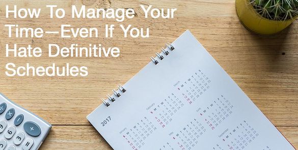 How To Manage Your Time—Even If You Hate Definitive Schedules