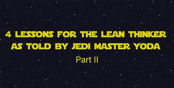 4 Lessons For The Lean Thinker As Told By Jedi Master Yoda Part 2