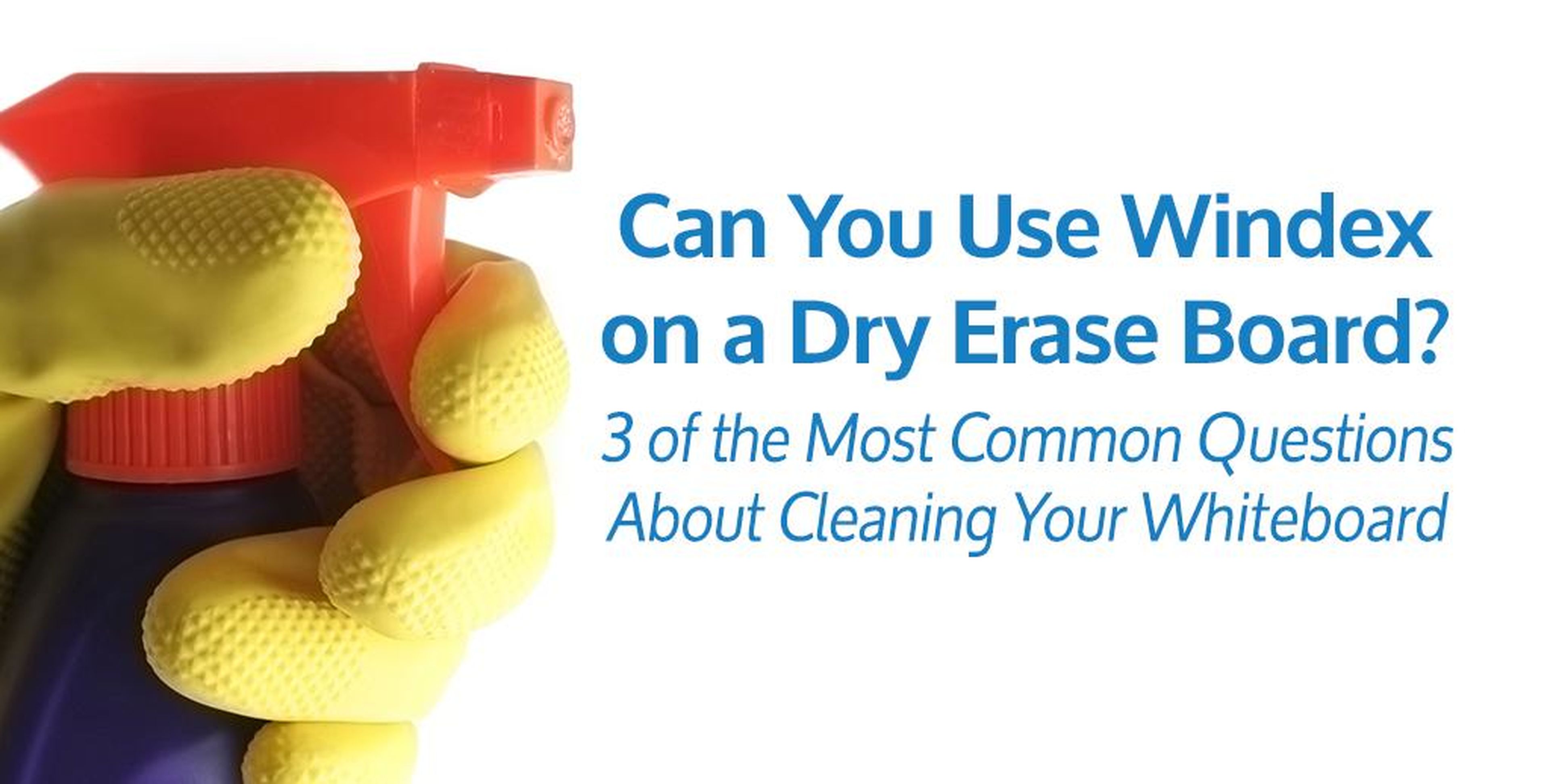 "Can I Use Windex on a Dry Erase Board?" 3 Of the Most Common Questions About Cleaning Your Whiteboard